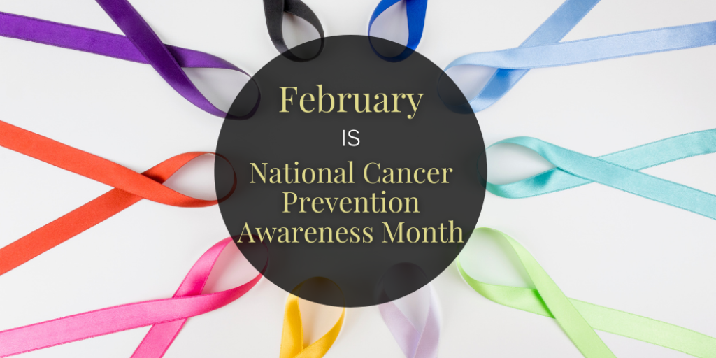 February is National Cancer Prevention Awareness Month