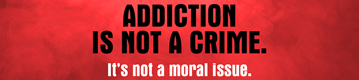 Addiction is not a crime, it's not a moral issue.